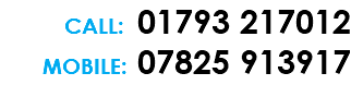 CALL: 01793 217012 MOBILE: 07825 913917 